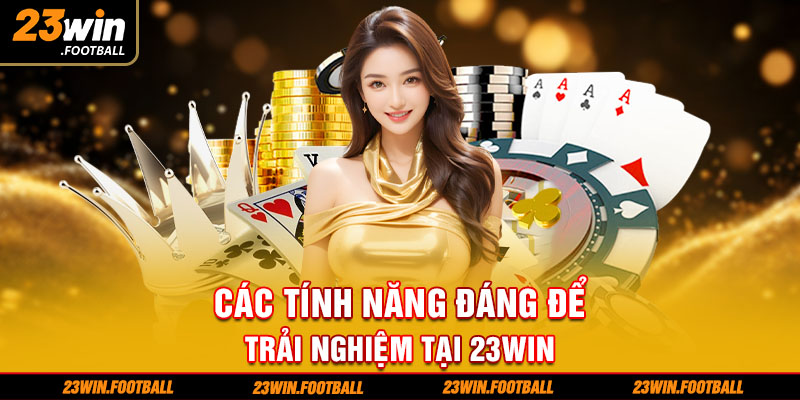 Các tính năng đáng để trải nghiệm tại 23Win