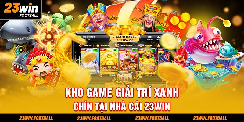 Kho game giải trí xanh chín tại nhà cái 23Win