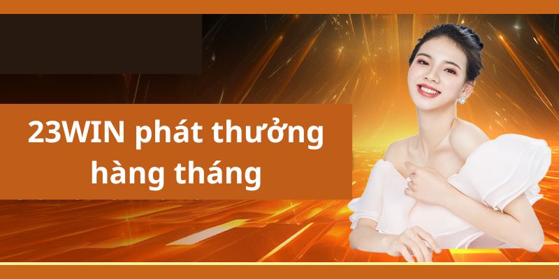 Quà tặng và giải thưởng bí mật hàng tháng tại 23win